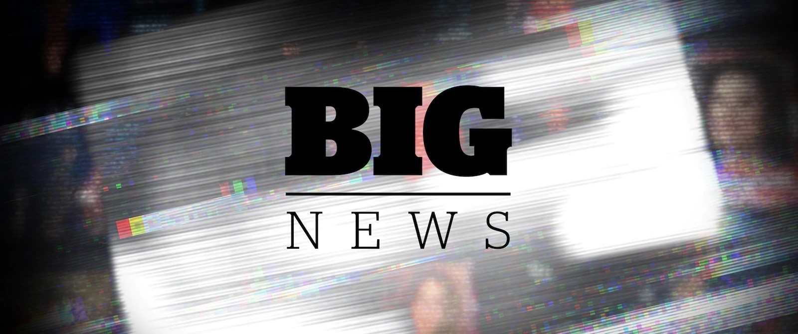 Big News